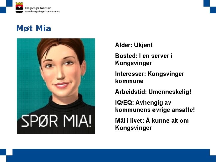 Møt Mia Alder: Ukjent Bosted: I en server i Kongsvinger Interesser: Kongsvinger kommune Arbeidstid: