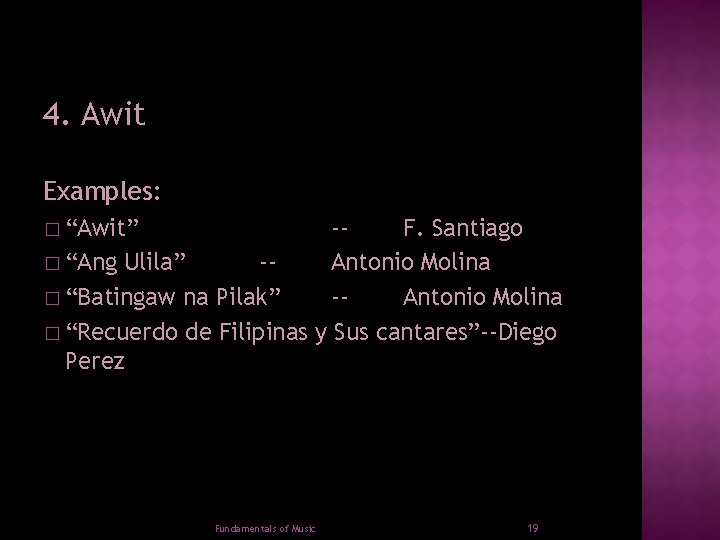4. Awit Examples: � “Awit” -F. Santiago � “Ang Ulila” -Antonio Molina � “Batingaw