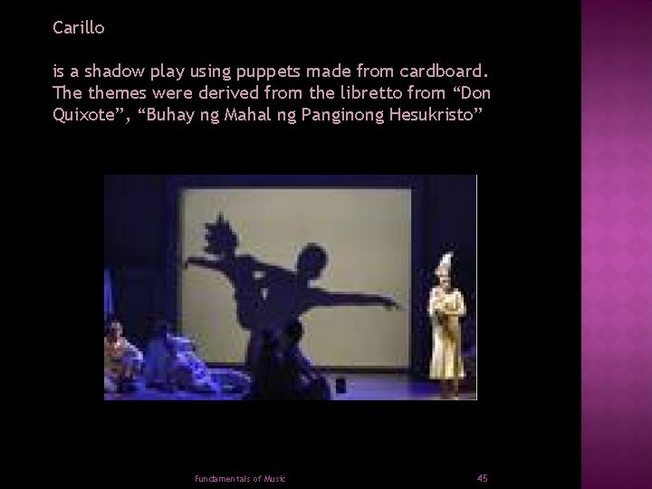Carillo is a shadow play using puppets made from cardboard. The themes were derived