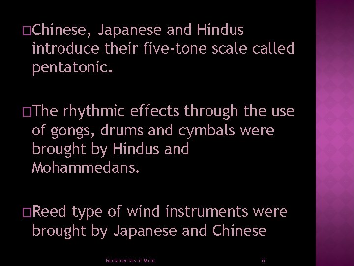 �Chinese, Japanese and Hindus introduce their five-tone scale called pentatonic. �The rhythmic effects through