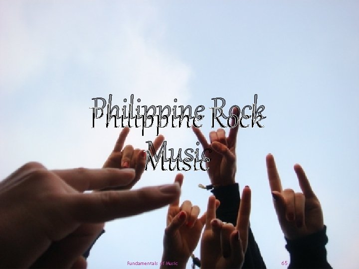 Philippine Rock Music Fundamentals of Music 65 