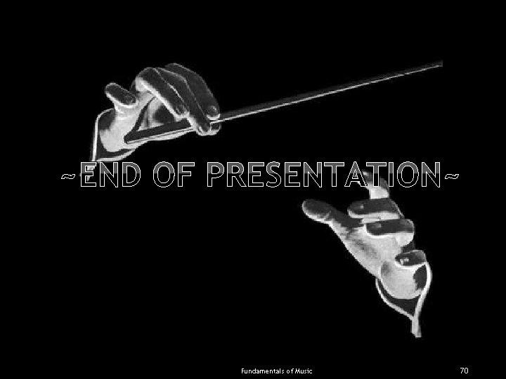 ~END OF PRESENTATION~ Fundamentals of Music 70 