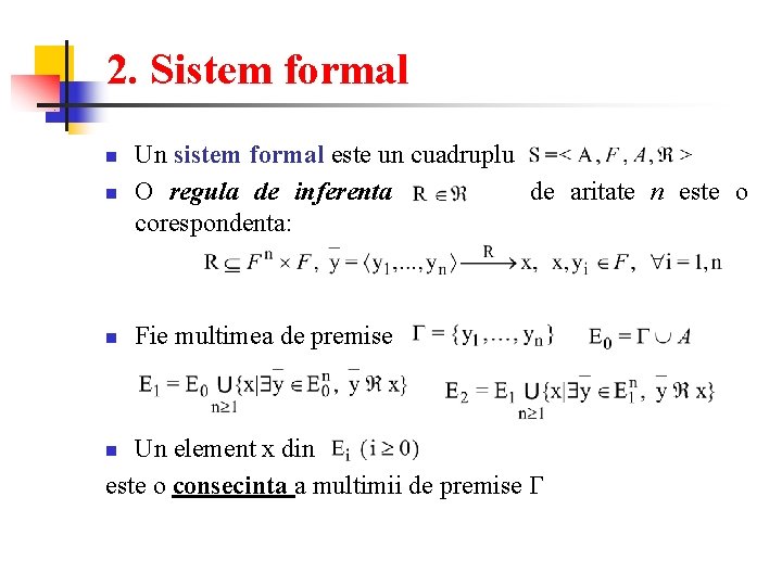 2. Sistem formal n Un sistem formal este un cuadruplu O regula de inferenta