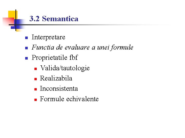 3. 2 Semantica n n n Interpretare Functia de evaluare a unei formule Proprietatile