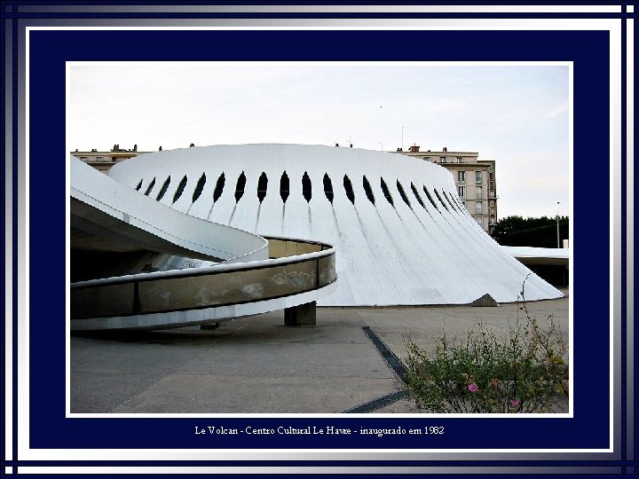 Le Volcan - Centro Cultural Le Havre - inaugurado em 1982 