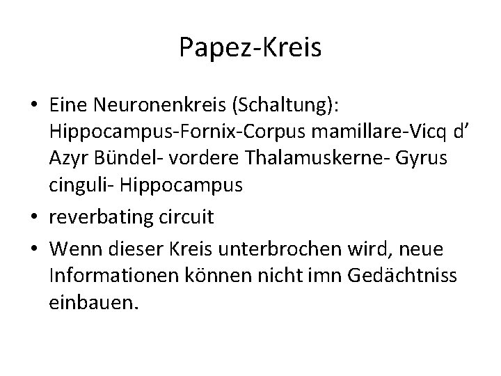 Papez-Kreis • Eine Neuronenkreis (Schaltung): Hippocampus-Fornix-Corpus mamillare-Vicq d’ Azyr Bündel- vordere Thalamuskerne- Gyrus cinguli-