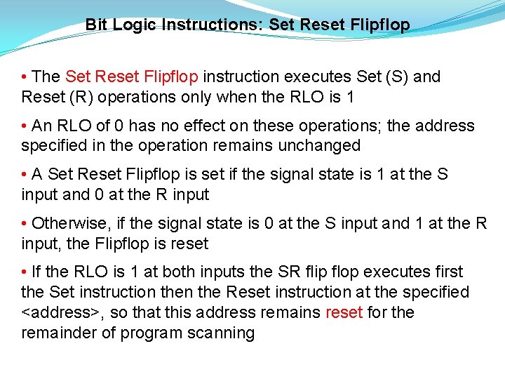Bit Logic Instructions: Set Reset Flipflop • The Set Reset Flipflop instruction executes Set