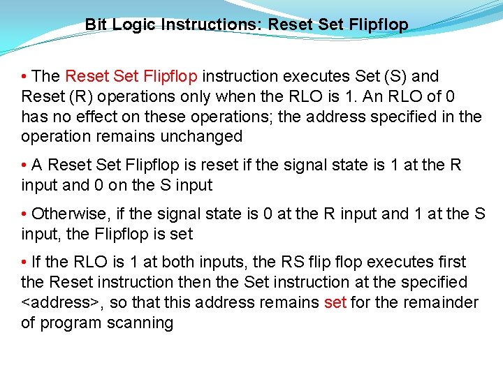 Bit Logic Instructions: Reset Set Flipflop • The Reset Set Flipflop instruction executes Set