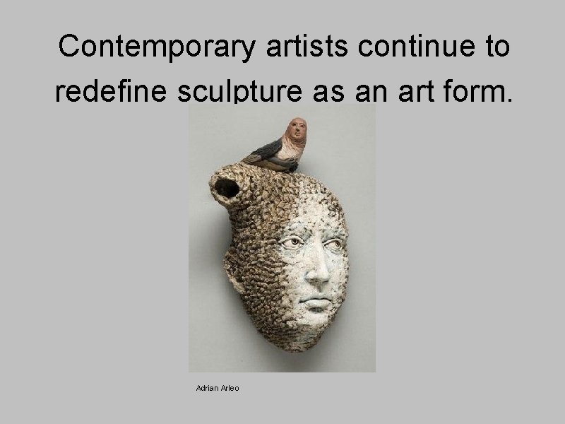 Contemporary artists continue to redefine sculpture as an art form. Adrian Arleo 