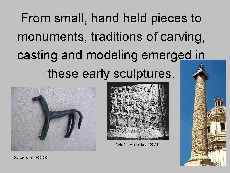 From small, hand held pieces to monuments, traditions of carving, casting and modeling emerged
