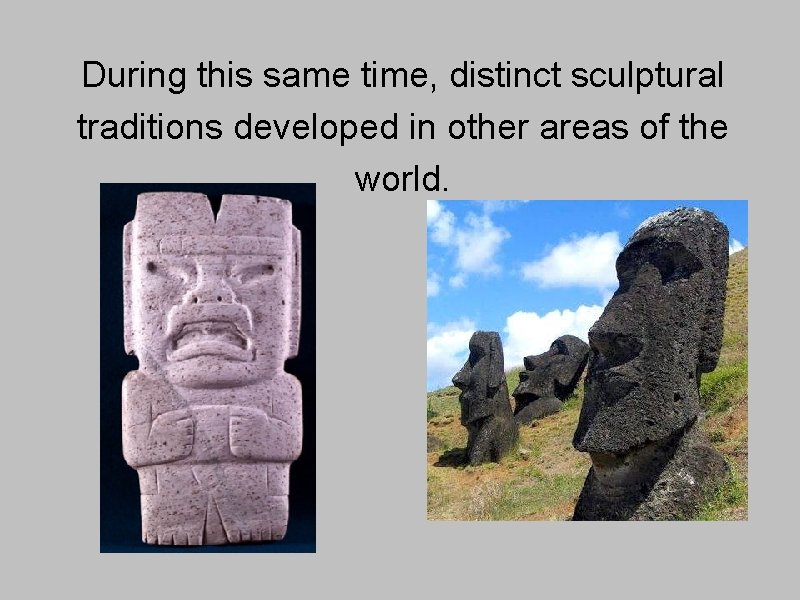 During this same time, distinct sculptural traditions developed in other areas of the world.