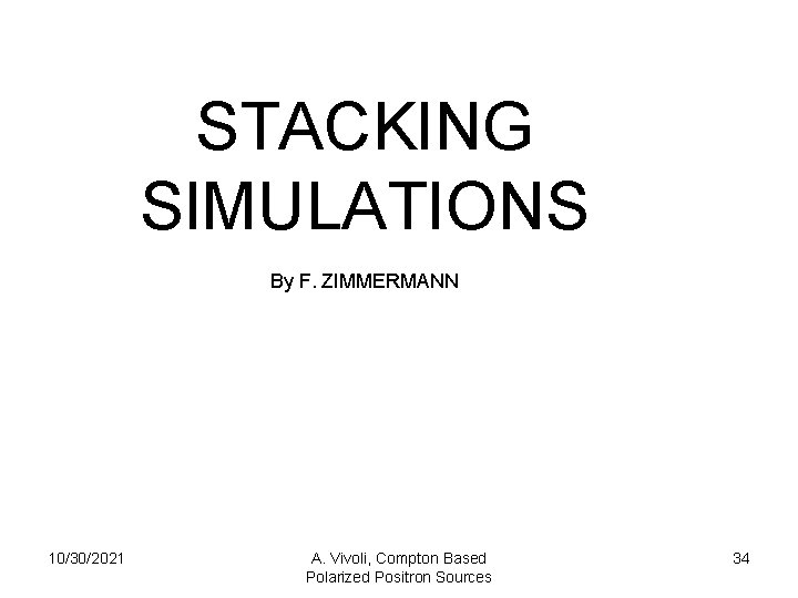 STACKING SIMULATIONS By F. ZIMMERMANN 10/30/2021 A. Vivoli, Compton Based Polarized Positron Sources 34