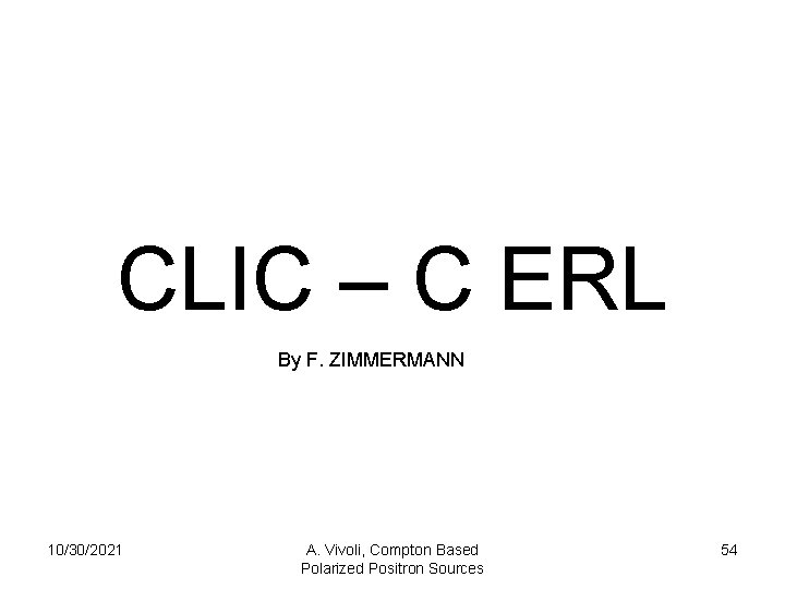 CLIC – C ERL By F. ZIMMERMANN 10/30/2021 A. Vivoli, Compton Based Polarized Positron