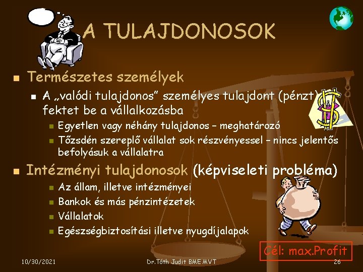 A TULAJDONOSOK Természetes személyek A „valódi tulajdonos” személyes tulajdont (pénzt) fektet be a vállalkozásba