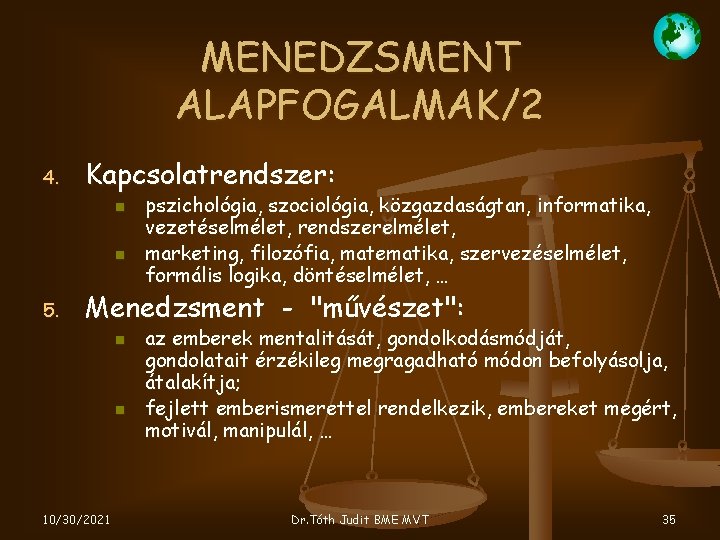 MENEDZSMENT ALAPFOGALMAK/2 4. Kapcsolatrendszer: 5. pszichológia, szociológia, közgazdaságtan, informatika, vezetéselmélet, rendszerelmélet, marketing, filozófia, matematika,