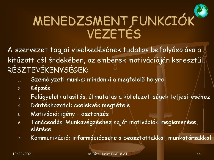 MENEDZSMENT FUNKCIÓK VEZETÉS A szervezet tagjai viselkedésének tudatos befolyásolása a kitűzött cél érdekében, az