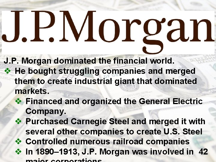 J. P. Morgan dominated the financial world. v He bought struggling companies and merged