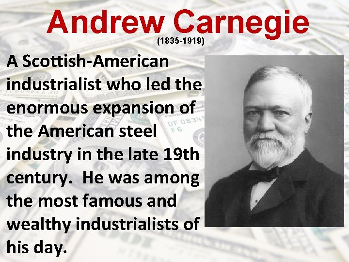 Andrew Carnegie (1835 -1919) A Scottish-American industrialist who led the enormous expansion of the