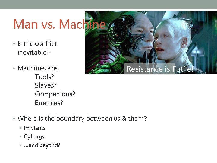 Man vs. Machine • Is the conflict inevitable? • Machines are: Tools? Slaves? Companions?