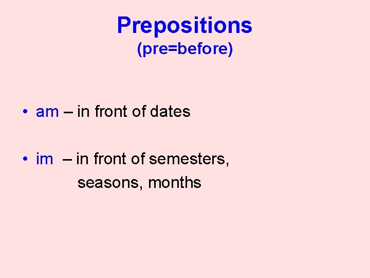 Prepositions (pre=before) • am – in front of dates • im – in front