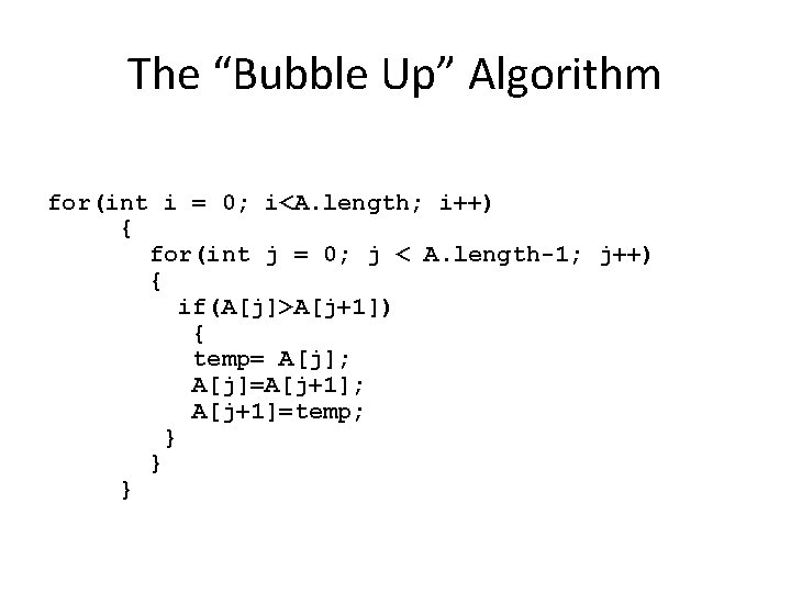 The “Bubble Up” Algorithm for(int i = 0; i<A. length; i++) { for(int j