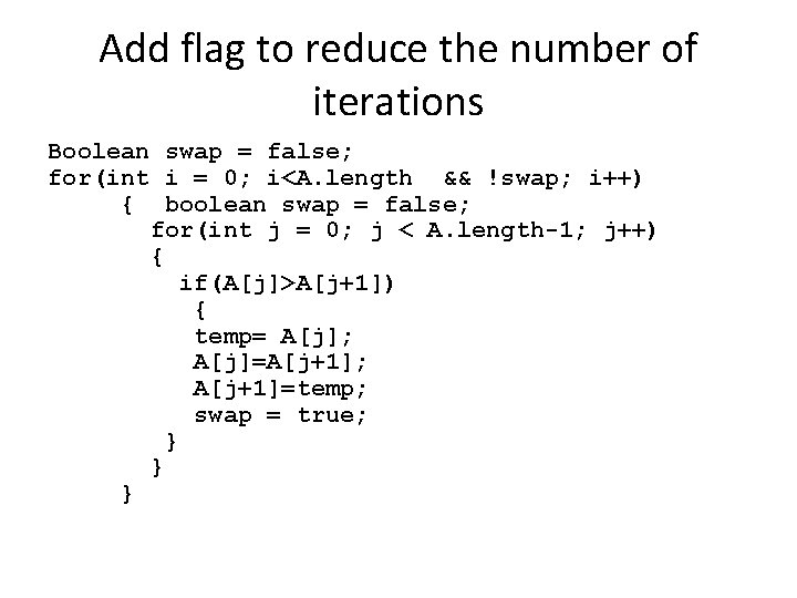 Add flag to reduce the number of iterations Boolean swap = false; for(int i