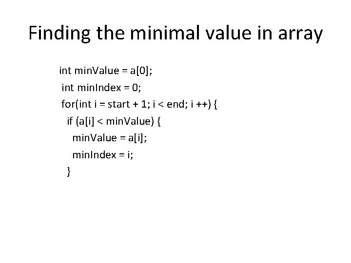 Finding the minimal value in array int min. Value = a[0]; int min. Index