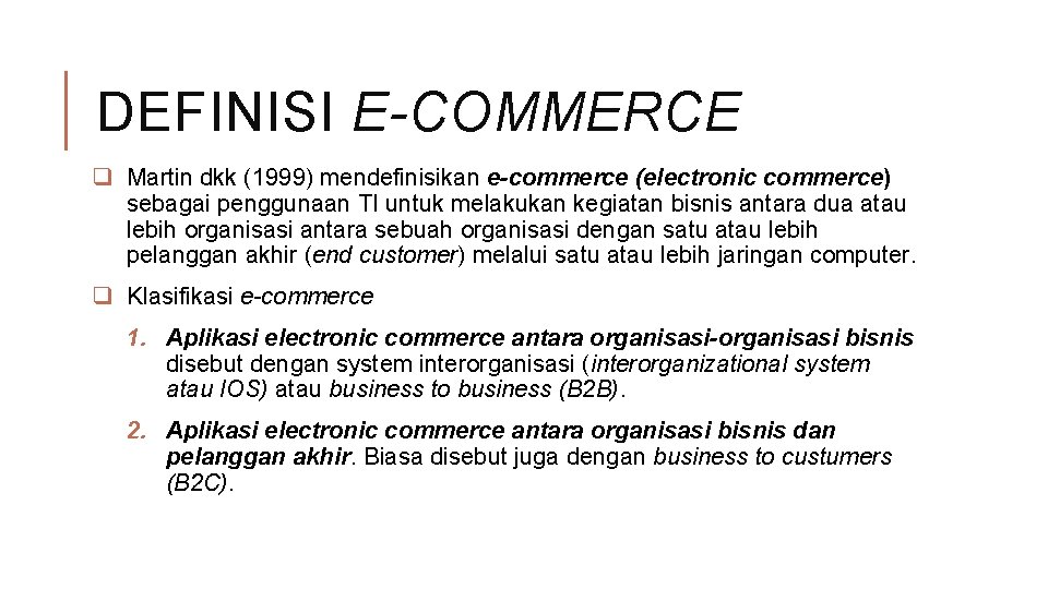 DEFINISI E-COMMERCE q Martin dkk (1999) mendefinisikan e-commerce (electronic commerce) sebagai penggunaan TI untuk