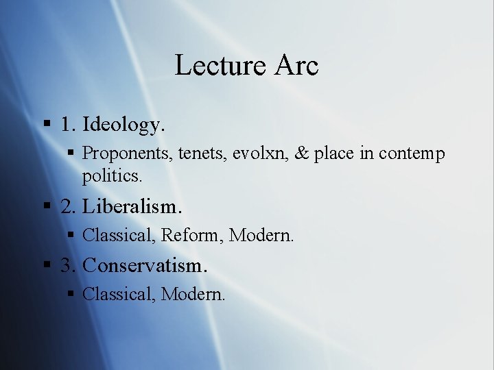 Lecture Arc § 1. Ideology. § Proponents, tenets, evolxn, & place in contemp politics.