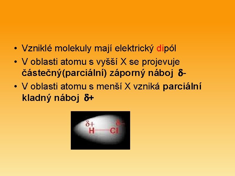  • Vzniklé molekuly mají elektrický dipól • V oblasti atomu s vyšší X