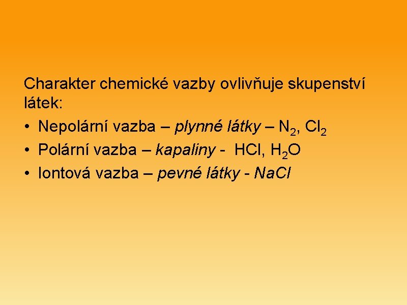 Charakter chemické vazby ovlivňuje skupenství látek: • Nepolární vazba – plynné látky – N