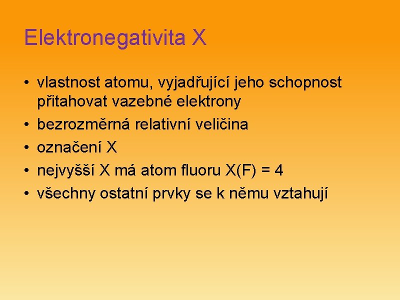 Elektronegativita X • vlastnost atomu, vyjadřující jeho schopnost přitahovat vazebné elektrony • bezrozměrná relativní
