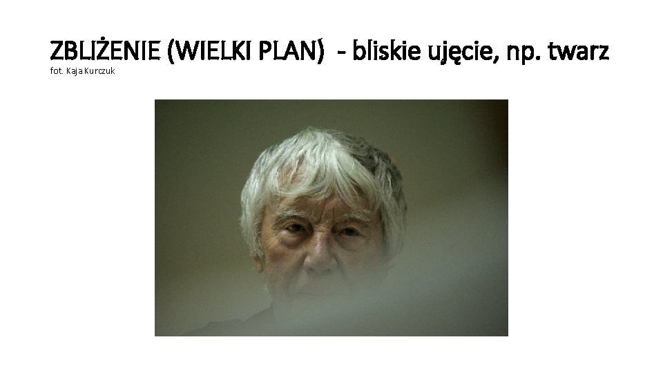 ZBLIŻENIE (WIELKI PLAN) - bliskie ujęcie, np. twarz fot. Kaja Kurczuk 