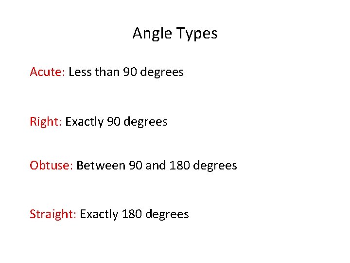Angle Types Acute: Less than 90 degrees Right: Exactly 90 degrees Obtuse: Between 90