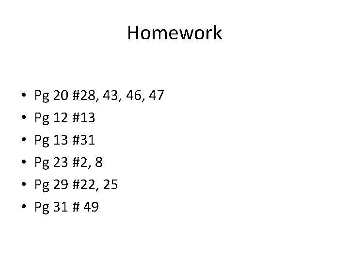 Homework • • • Pg 20 #28, 43, 46, 47 Pg 12 #13 Pg