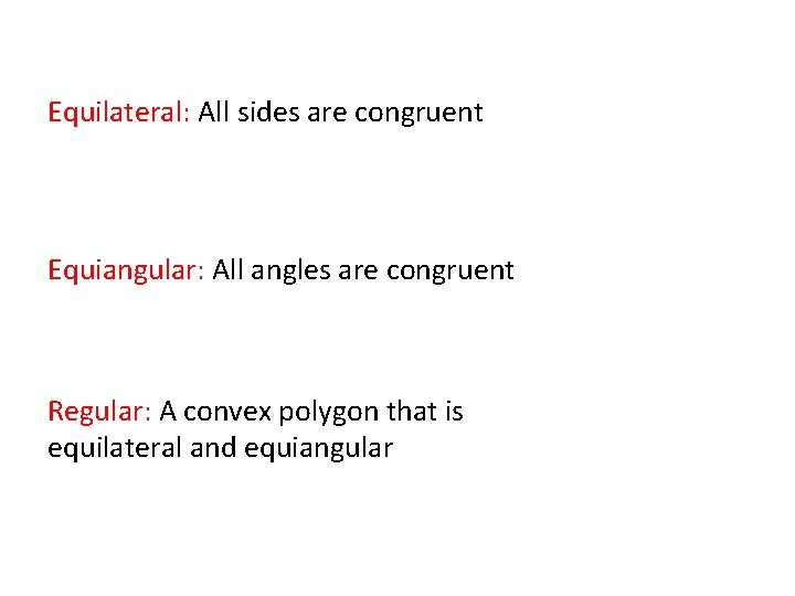 Equilateral: All sides are congruent Equiangular: All angles are congruent Regular: A convex polygon