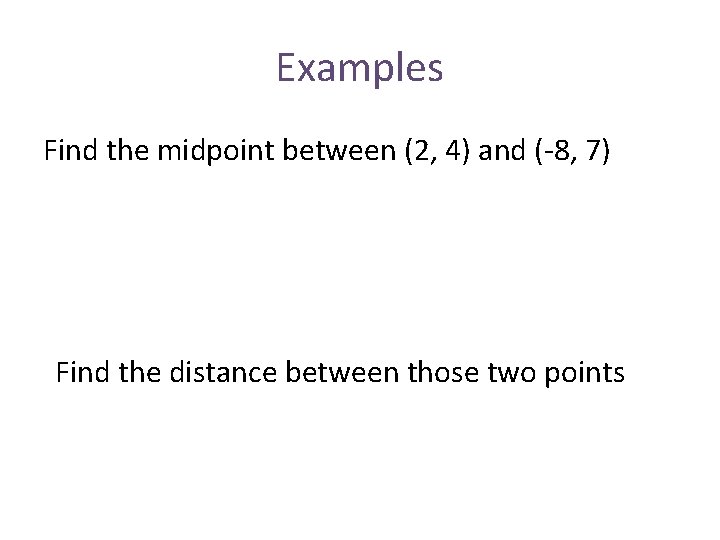 Examples Find the midpoint between (2, 4) and (-8, 7) Find the distance between