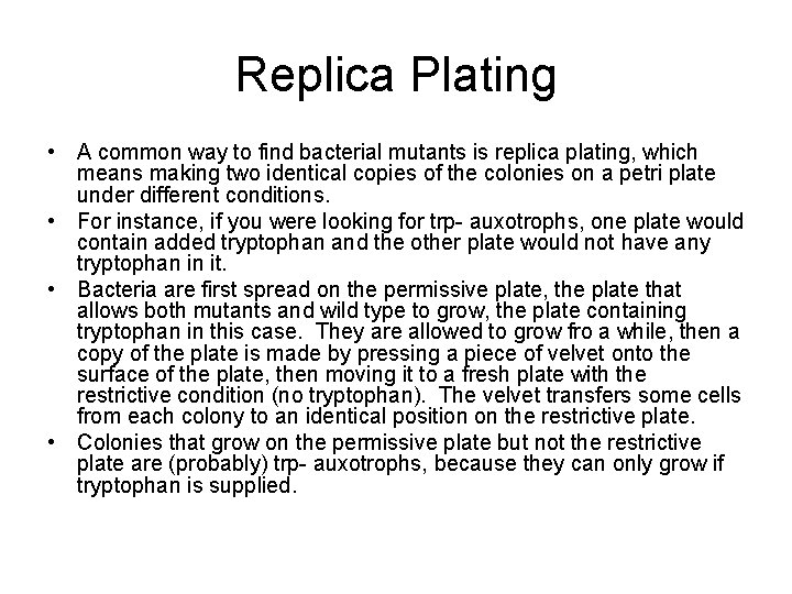 Replica Plating • A common way to find bacterial mutants is replica plating, which