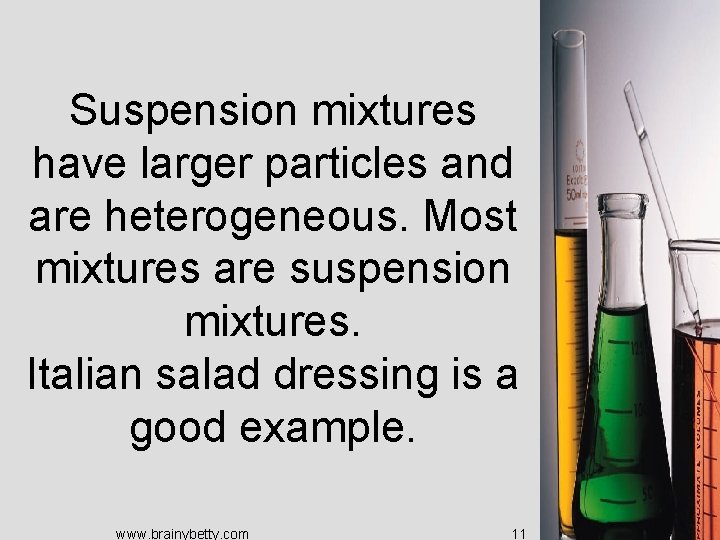 Suspension mixtures have larger particles and are heterogeneous. Most mixtures are suspension mixtures. Italian