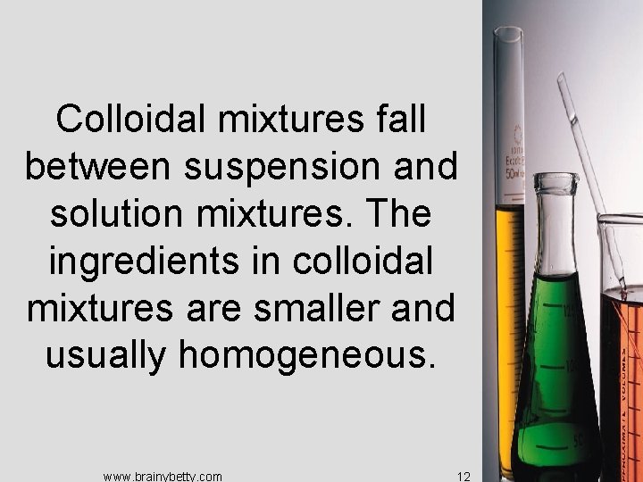Colloidal mixtures fall between suspension and solution mixtures. The ingredients in colloidal mixtures are