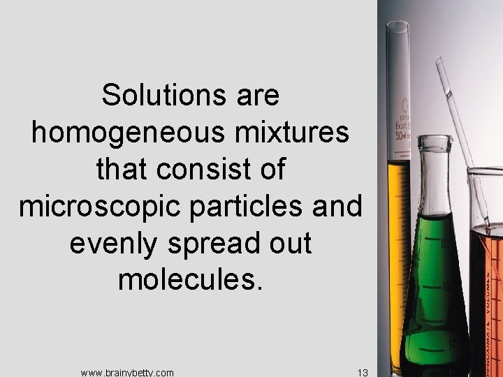 Solutions are homogeneous mixtures that consist of microscopic particles and evenly spread out molecules.
