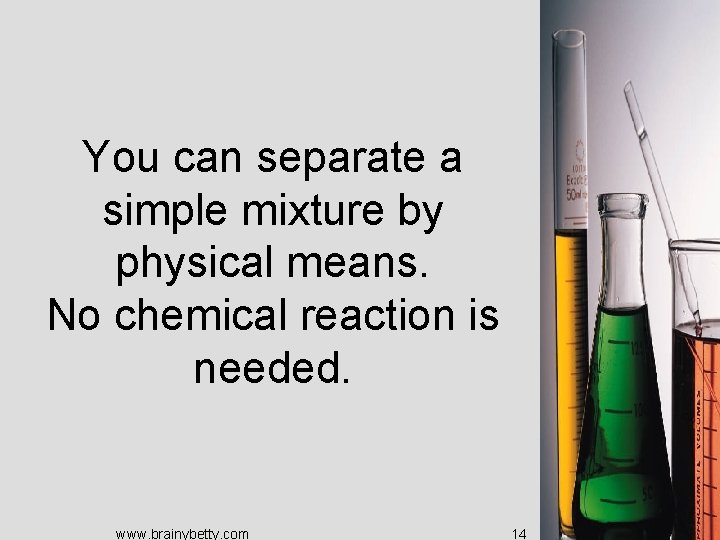 You can separate a simple mixture by physical means. No chemical reaction is needed.
