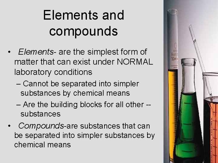 Elements and compounds • Elements- are the simplest form of matter that can exist