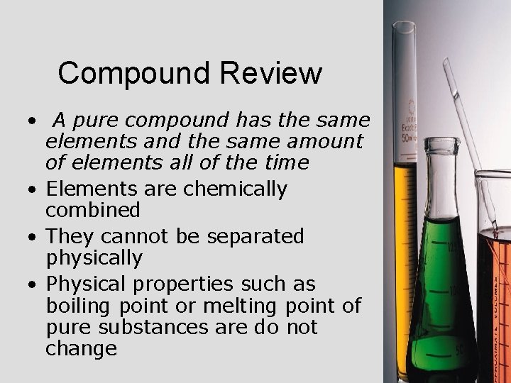 Compound Review • A pure compound has the same elements and the same amount