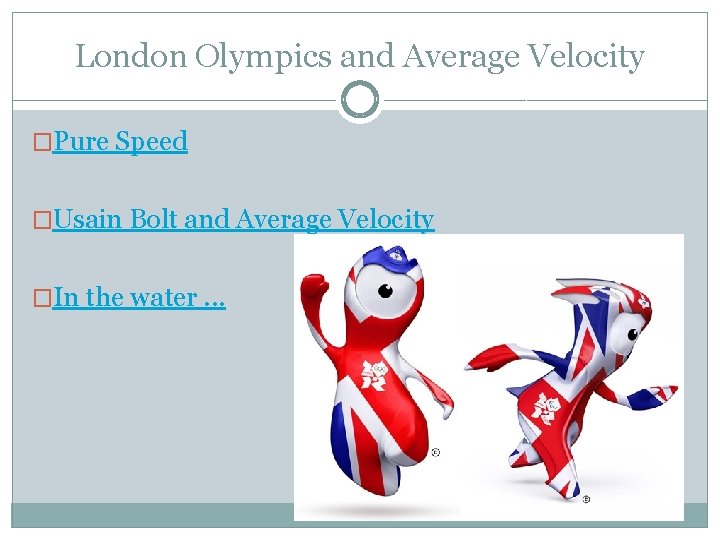 London Olympics and Average Velocity �Pure Speed �Usain Bolt and Average Velocity �In the London Olympics and Average Velocity �Pure Speed �Usain Bolt and Average Velocity �In the