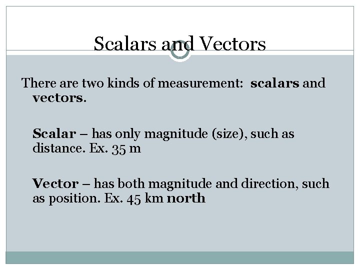 Scalars and Vectors There are two kinds of measurement: scalars and vectors. Scalar – Scalars and Vectors There are two kinds of measurement: scalars and vectors. Scalar –