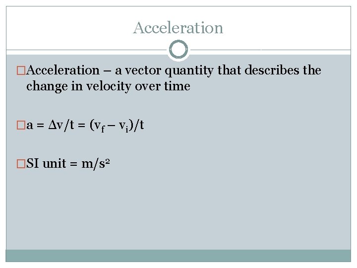 Acceleration �Acceleration – a vector quantity that describes the change in velocity over time Acceleration �Acceleration – a vector quantity that describes the change in velocity over time
