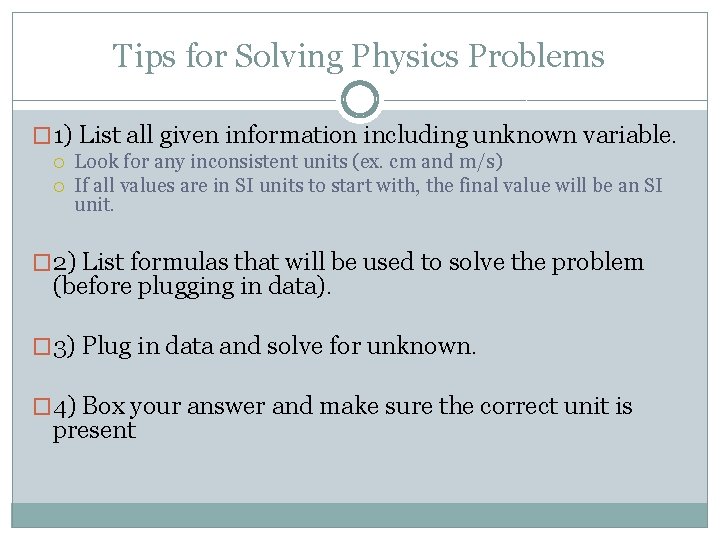 Tips for Solving Physics Problems � 1) List all given information including unknown variable. Tips for Solving Physics Problems � 1) List all given information including unknown variable.