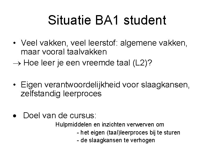 Situatie BA 1 student • Veel vakken, veel leerstof: algemene vakken, maar vooral taalvakken