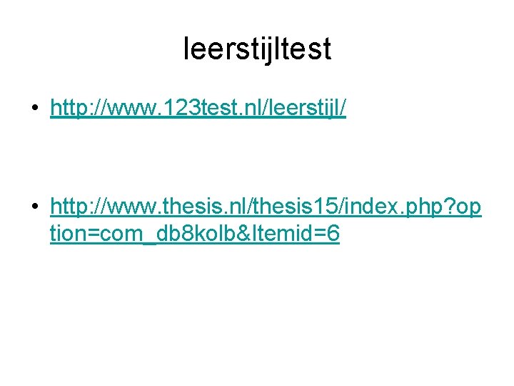 leerstijltest • http: //www. 123 test. nl/leerstijl/ • http: //www. thesis. nl/thesis 15/index. php?